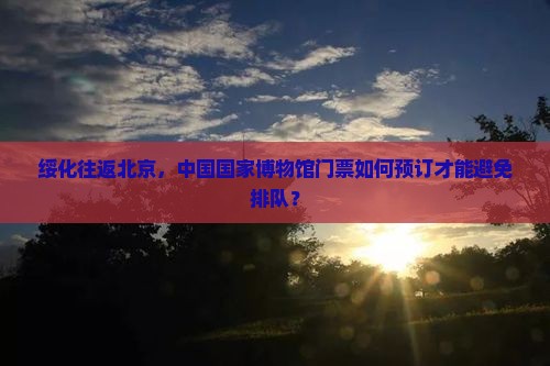 绥化去北京中国国家博物馆门票