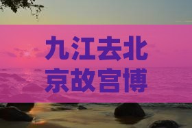 九江去北京故宫博物院个人游