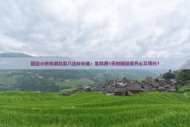 延边到北京八达岭长城哪里玩