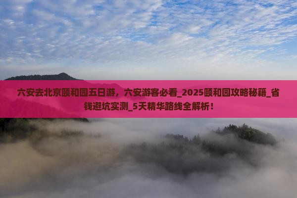 六安去北京颐和园五日游