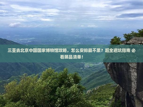 三亚去北京中国国家博物馆攻略