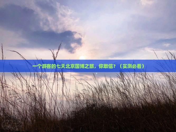 五月到北京中国国家博物馆七日游