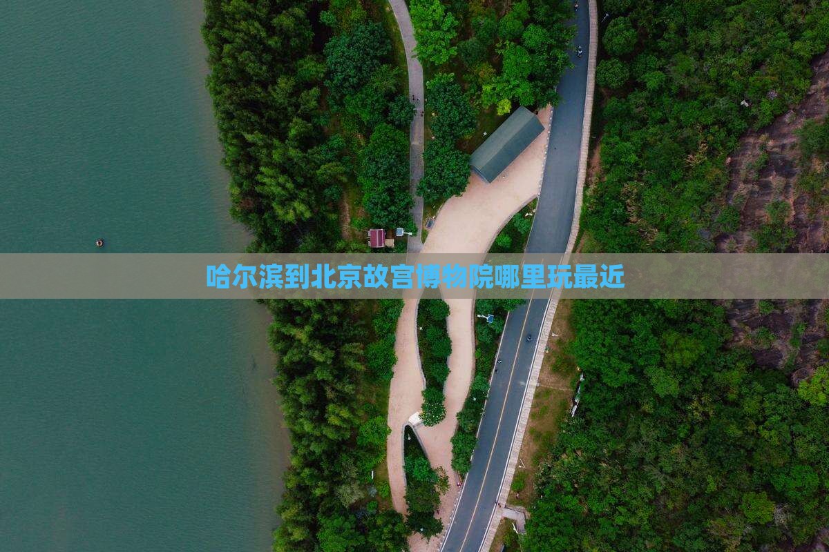 哈尔滨到北京故宫博物院哪里玩