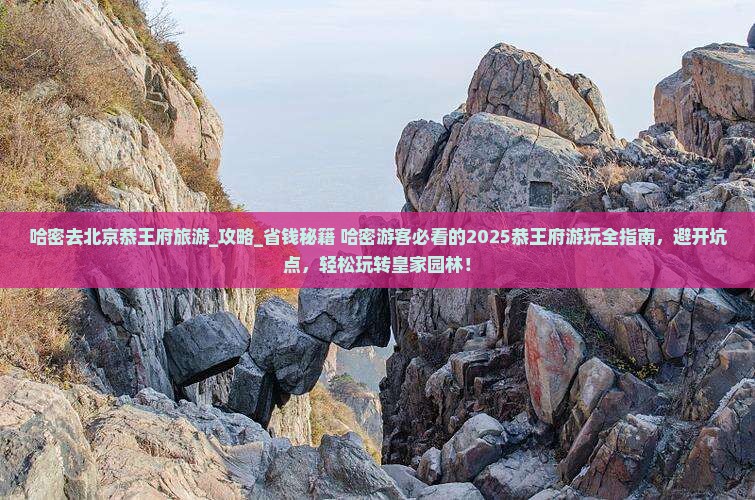 哈密去北京恭王府旅游