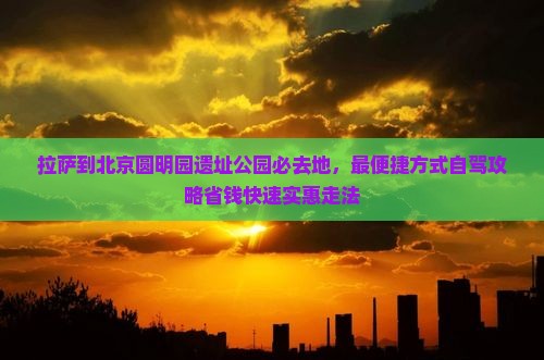 拉萨到北京圆明园遗址公园必去地