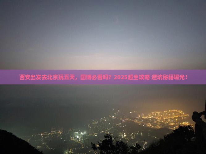 西安去北京中国国家博物馆五日游