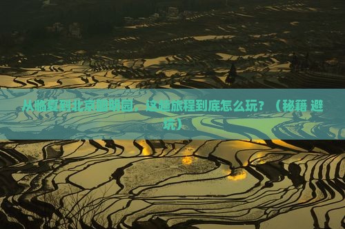临夏到北京圆明园遗址公园攻略
