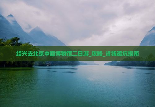 绍兴去北京中国国家博物馆二日游