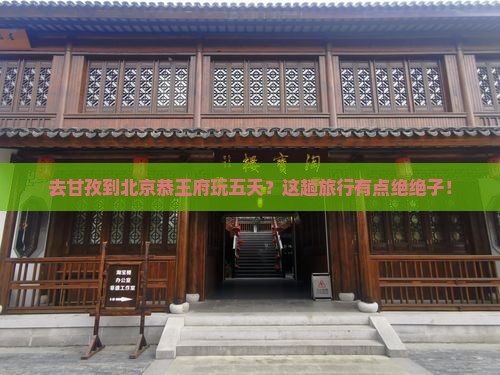 甘孜去北京恭王府五日游