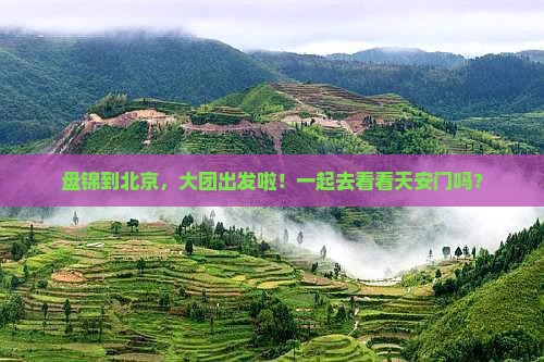 盘锦去北京大型旅游团 盘锦去北京大型旅游团