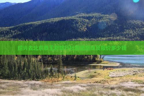 绍兴去北京恭王府旅行社