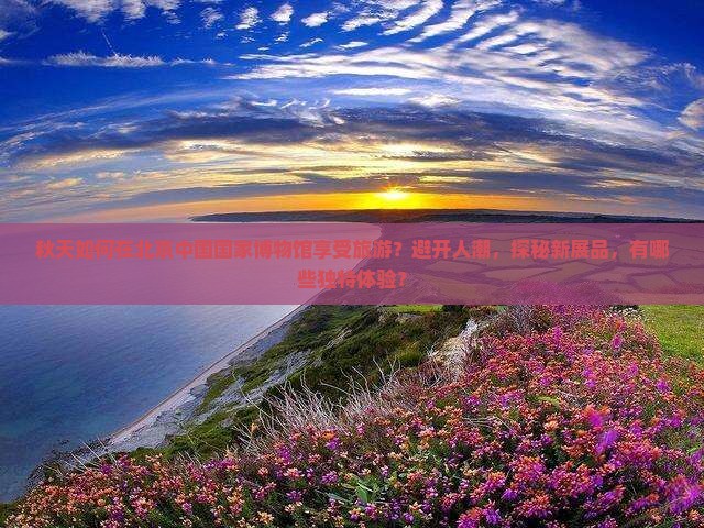 秋天到北京中国国家博物馆旅游