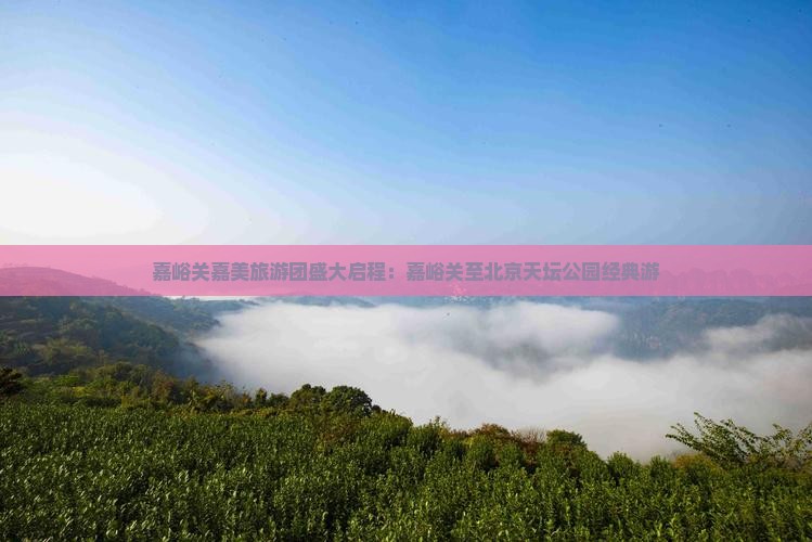 嘉峪关到北京天坛公园大型旅游团