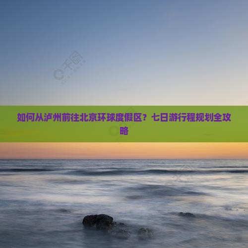 泸州去北京环球度假区七日游