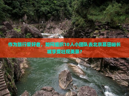 海北去北京慕田峪长城团体旅游