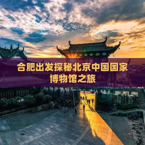 合肥到北京中国国家博物馆个人游