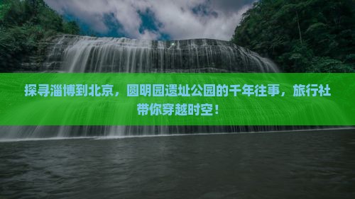 淄博到北京圆明园遗址公园旅行社