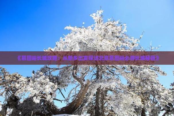 新乡到北京慕田峪长城必去地