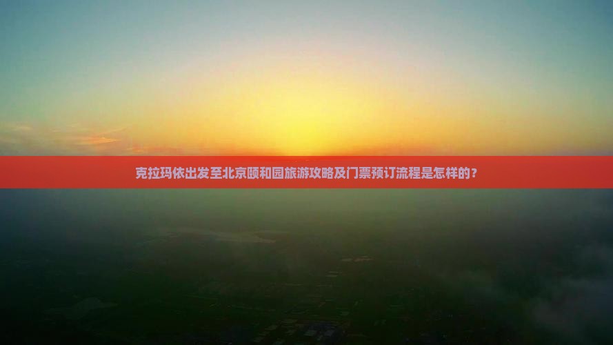 克拉玛依去北京颐和园门票