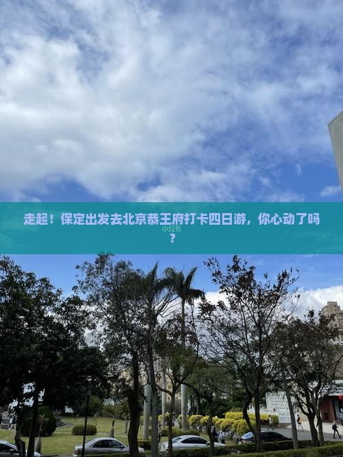 保定去北京恭王府四日游