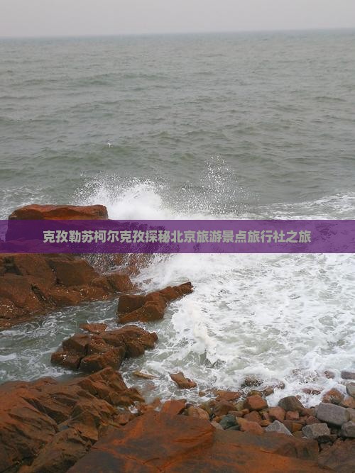 克孜勒苏柯尔克孜去北京旅行社