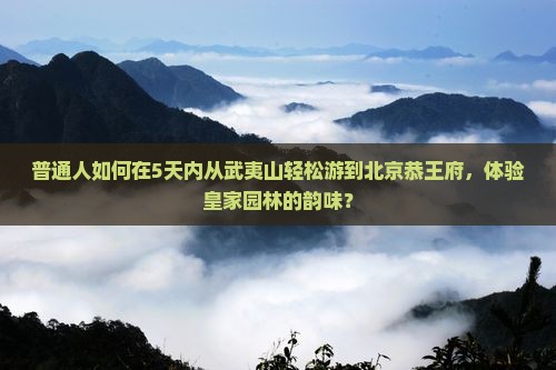 武夷山到北京恭王府旅游