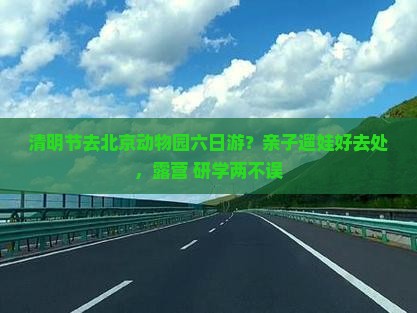 清明节去北京动物园六日游