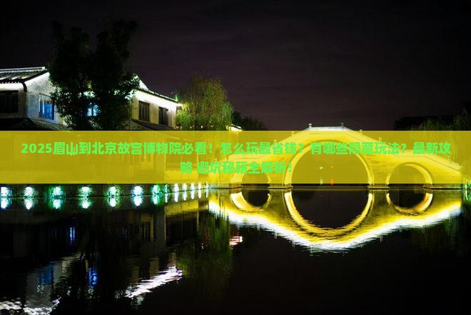眉山到北京故宫博物院哪里玩