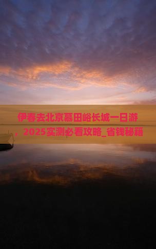 伊春去北京慕田峪长城一日游