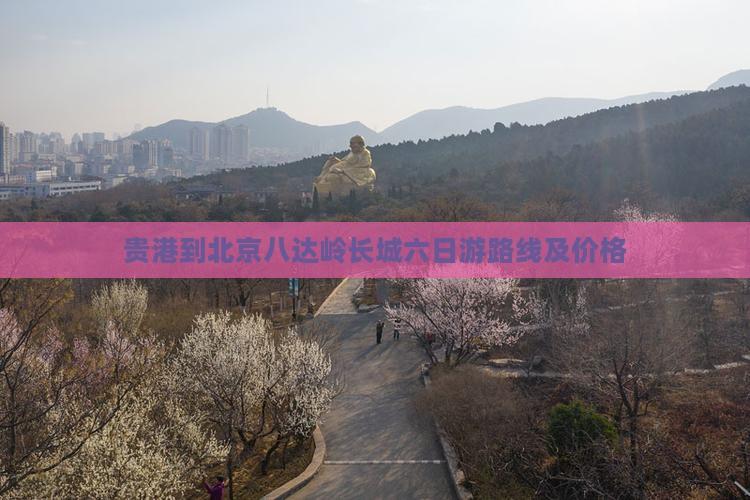 贵港到北京八达岭长城六日游