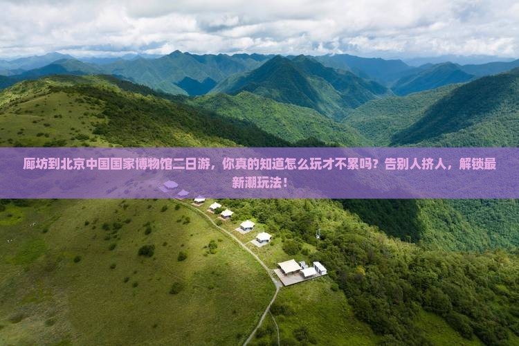 廊坊到北京中国国家博物馆二日游