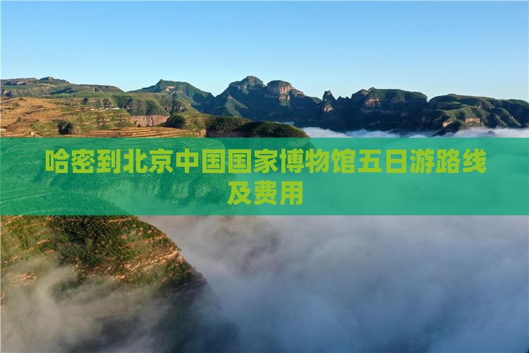 哈密到北京中国国家博物馆五日游