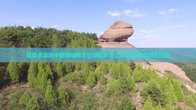 霍邱去北京中国国家博物馆五日游