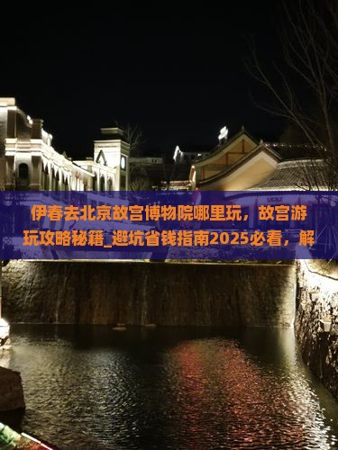 伊春去北京故宫博物院哪里玩
