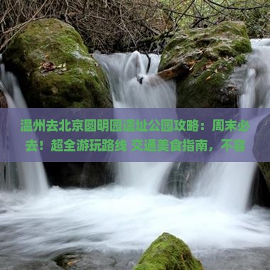 温州去北京圆明园遗址公园攻略