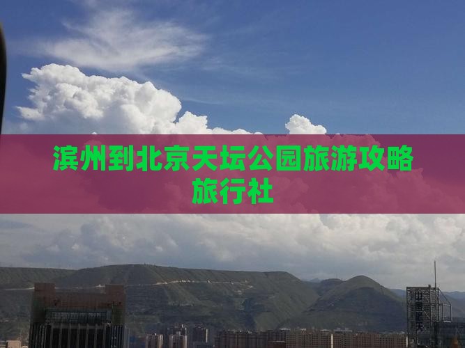 滨州到北京天坛公园旅行社