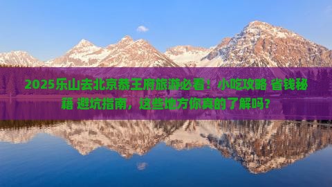 乐山去北京恭王府旅游小吃