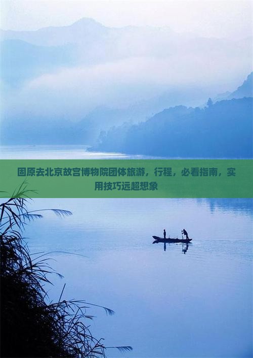固原去北京故宫博物院团体旅游