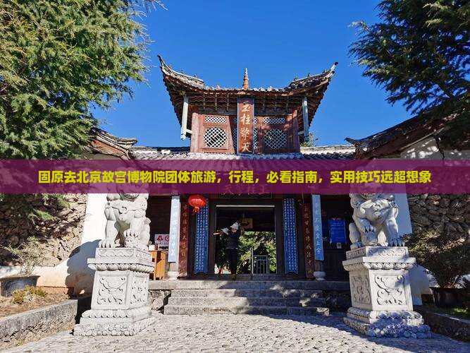 固原去北京故宫博物院团体旅游