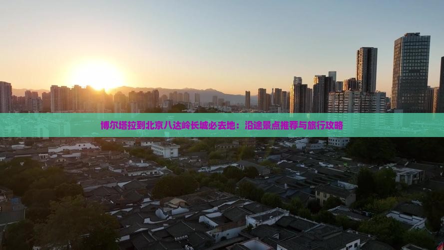 博尔塔拉到北京八达岭长城必去地