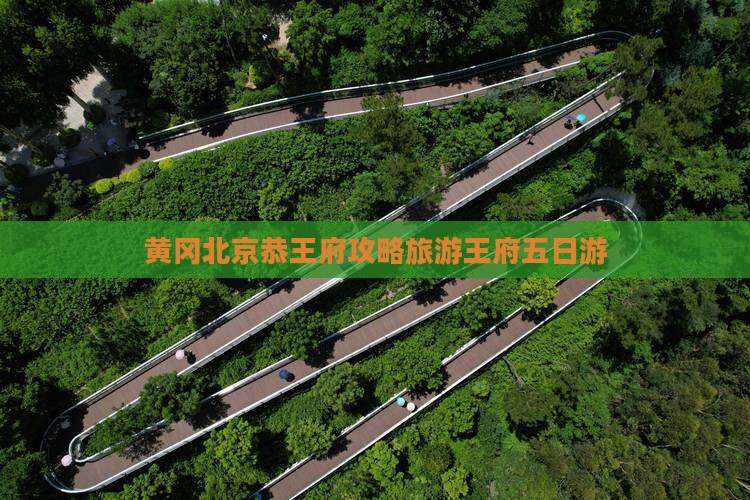 黄冈去北京恭王府五日游