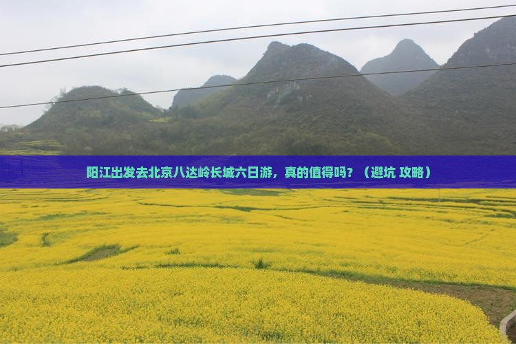 阳江去北京八达岭长城六日游