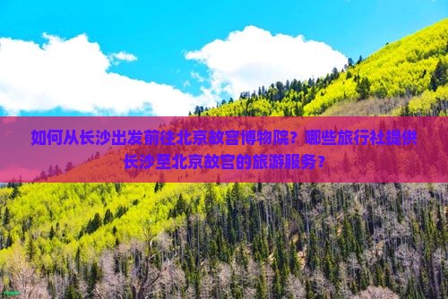 长沙去北京故宫博物院旅行社