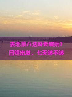 日照到北京八达岭长城七日游
