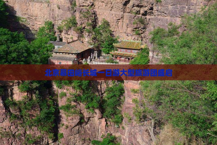 春天去北京慕田峪长城大型旅游团