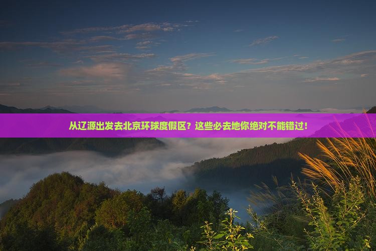 辽源到北京环球度假区必去地