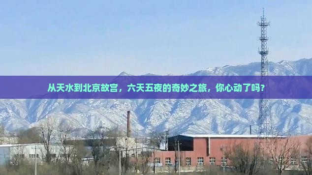 天水去北京故宫博物院六日游
