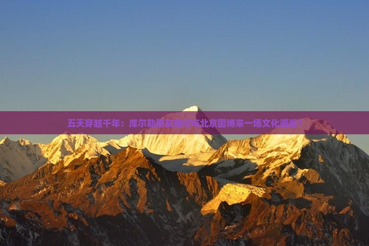 库尔勒到北京中国国家博物馆五日游