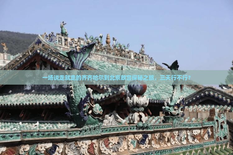 齐齐哈尔到北京故宫博物院三日游