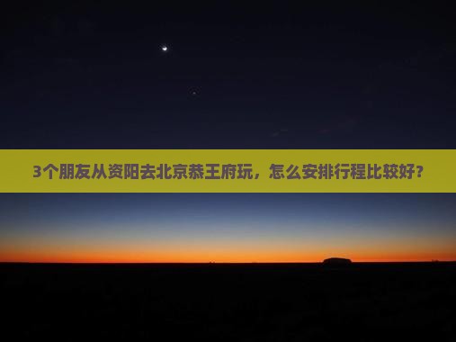 资阳到北京恭王府自由团